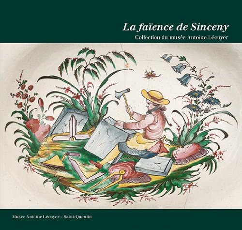 La faïence de Sinceny : collection du musée Antoine Lécuyer