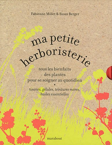 Ma petite herboristerie : tous les bienfaits des plantes pour se soigner au quotidien : tisanes, gél