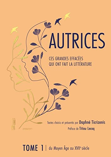 Autrices : ces grandes effacées qui ont fait la littérature. Vol. 1. Du Moyen Age au XVIIe siècle