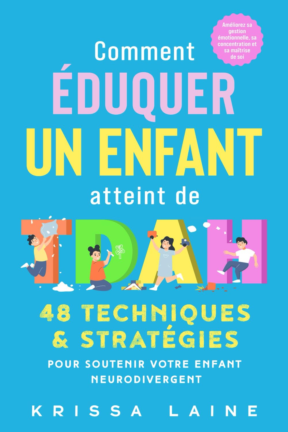 Comment éduquer un enfant atteint de TDAH: 48 techniques & stratégies pour soutenir votre enfant neu