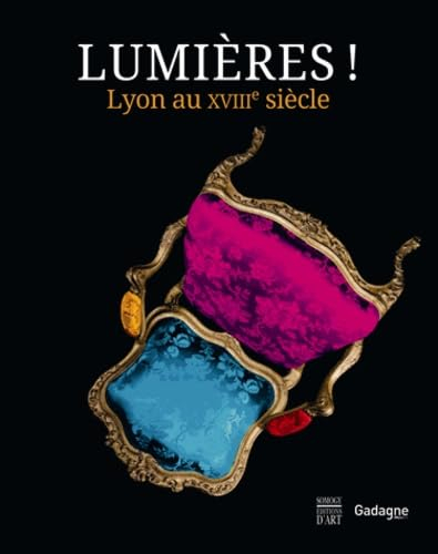 Lumières ! : Lyon au XVIIIe siècle : exposition, Lyon, Musée Gadagne, du 8 novembre 2012 au 28 avril