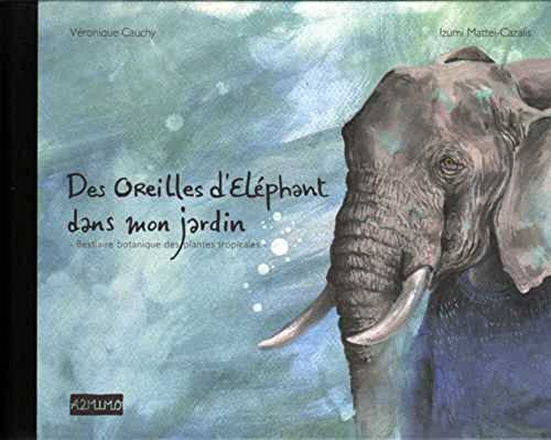 Une oreille d'éléphant dans mon jardin : bestiaire des plantes tropicales