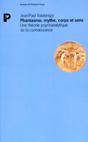 Phantasme, mythe, corps et sens : une théorie psychanalytique de la connaissance