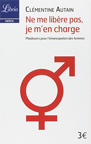 Ne me libère pas, je m'en charge : plaidoyers pour l'émancipation des femmes