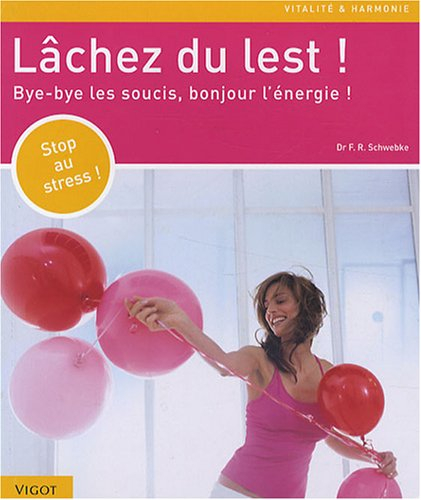 Lâchez du lest ! : bye-bye les soucis, bonjour l'énergie !