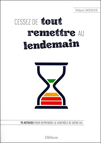 Cessez de tout remettre au lendemain : 75 astuces pour reprendre le contrôle de votre vie