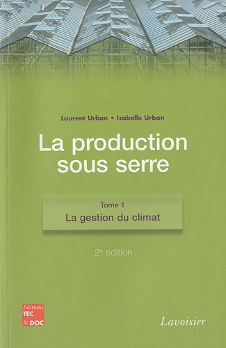 La production sous serre. Vol. 1. La gestion du climat