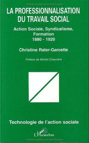 La professionnalisation du travail social : action sociale, syndicalisme, formation, 1880-1920
