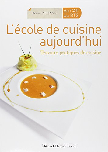 L'école de cuisine aujourd'hui, du CAP au BTS : travaux pratiques de cuisine