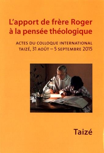 L'apport de frère Roger à la pensée théologique : actes du colloque international : Taizé, 31 août-6