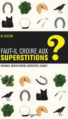 Faut-il croire aux superstitions ? : origines, significations, sortilèges, chance