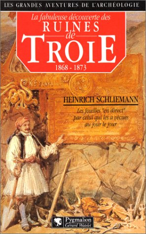 La fabuleuse découverte des ruines de Troie : premier voyage à Troie : 1868. Antiquités troyennes : 
