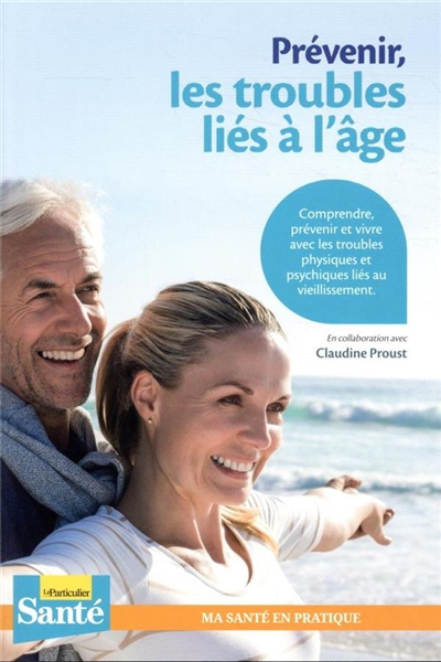 Prévenir, les troubles liés à l'âge : comprendre, prévenir et vivre avec les troubles physiques et p