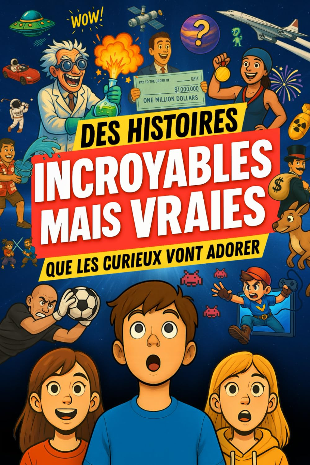 Des histoires INCROYABLES MAIS VRAIES que les curieux vont adorer: SCIENCE, JEUX VIDÉO, ESPACE ET MY