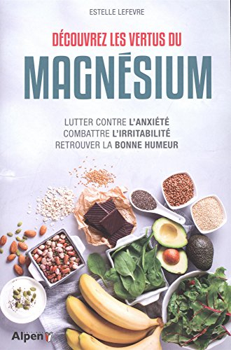 Découvrez les vertus du magnésium : lutter contre l'anxiété, combattre l'irritabilité, retrouver la 