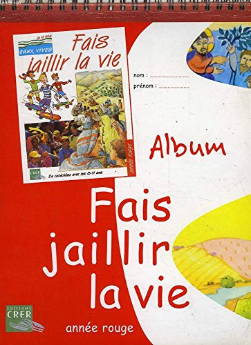 Fais jaillir la vie, en catéchèse avec les 8-11 ans, année rouge : album