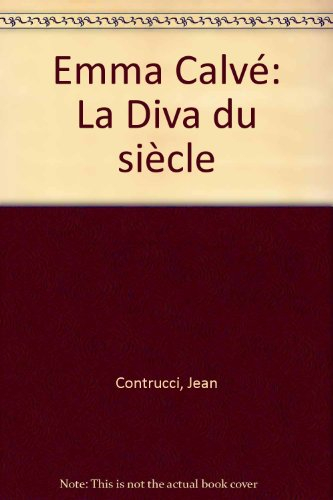 Emma Calvé, la diva du siècle