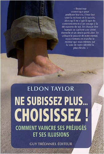 Ne subissez plus... choisissez ! : comment vaincre ses préjugés et ses illusions