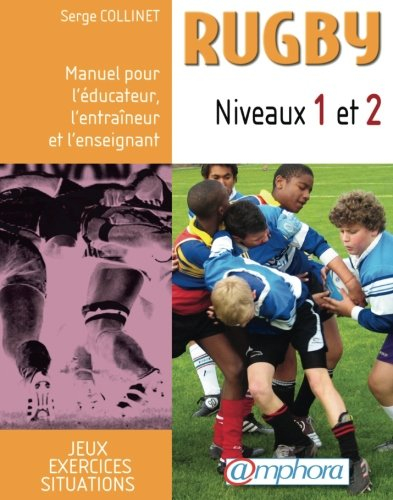 Rugby : manuel pour l'éducateur, l'entraîneur et l'enseignant. Vol. 1. Niveaux 1 et 2 : situations, 