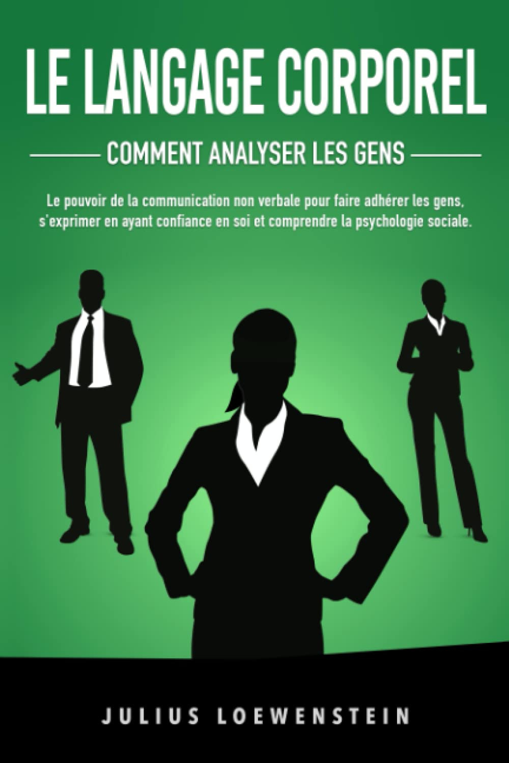 LE LANGAGE CORPOREL – Comment analyser les gens: Le pouvoir de la communication non verbale pour fai