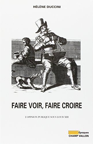 Faire voir, faire croire : l'opinion publique sous Louis XIII