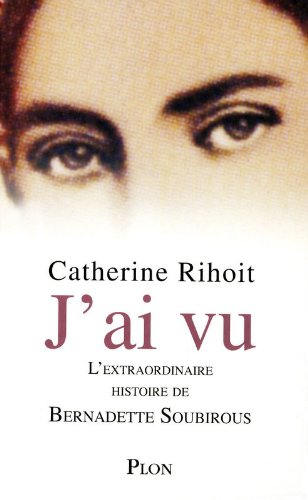 J'ai vu : l'extraordinaire histoire de Bernardette Soubirous