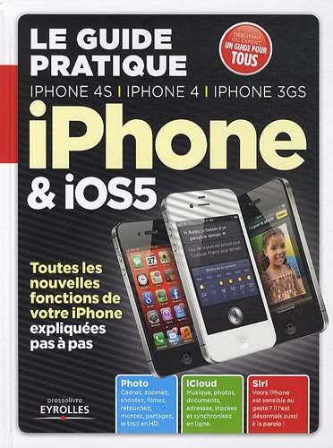 Le guide pratique iPhone & iOS5 : iPhone 4S, iPhone 4, iPhone 3GS : toutes les nouvelles fonctions e