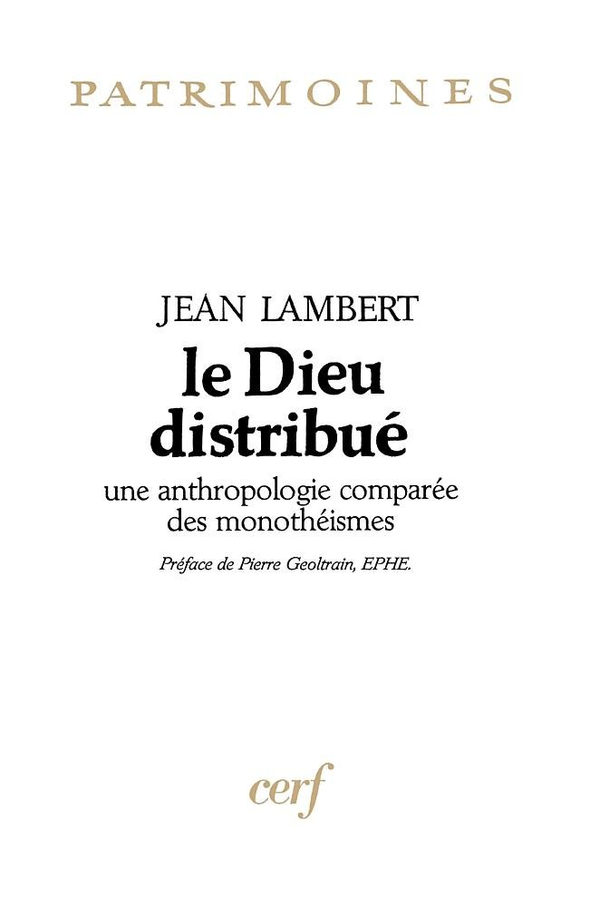Le Dieu distribué : une anthropologie comparée des monothéismes