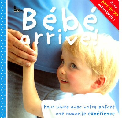 Bébé arrive ! : pour vivre avec votre enfant une nouvelle expérience