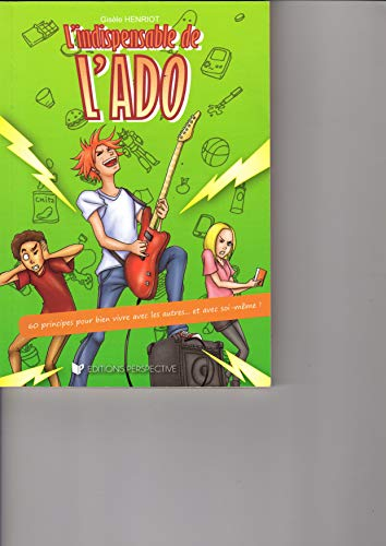 L'indispensable de l'ado : 60 principes pour bien vivre avec les autres... et avec soi-même !