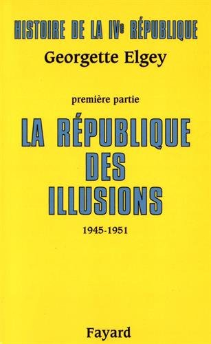 Histoire de la quatrième République. Vol. 1. La République des illusions : 1945-1951