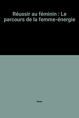 Réussir au féminin : le parcours de la femme-énergie