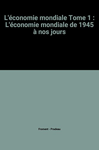 L'Economie mondiale : histoire et géographie économiques du monde depuis 1945. Vol. 1. Fondements, s