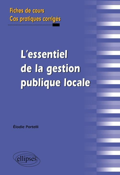 L'essentiel de la gestion publique locale : fiches de cours et cas pratiques corrigés