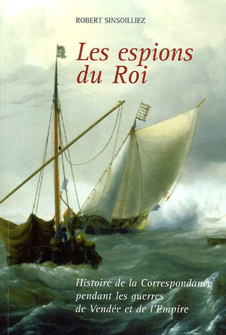 Les espions du roi : histoire de la Correspondance pendant les guerres de Vendée et de l'Empire