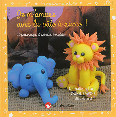 Je m'amuse avec la pâte à sucre ! : 20 personnages et animaux à modeler