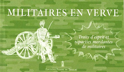 Militaires en verve : traits d'esprit et reparties mordantes de militaires, de César au général de V