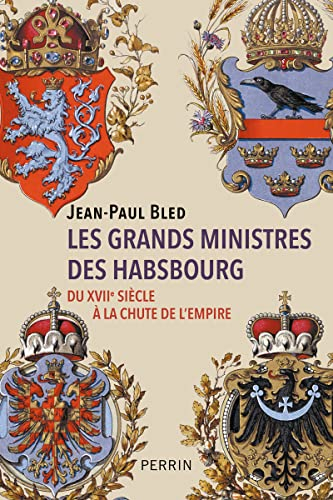 Les grands ministres des Habsbourg : du XVIIe siècle à la chute de l'Empire
