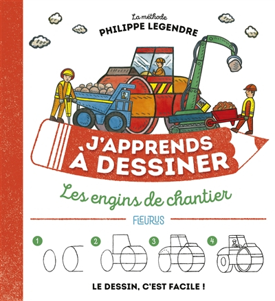 J'apprends à dessiner les engins de chantier : le dessin, c'est facile !