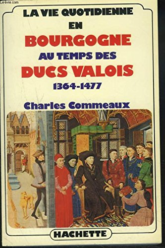 La Vie quotidienne en Bourgogne au temps des ducs valois : 1364-1477