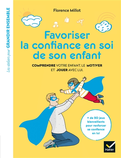 Favoriser la confiance en soi de son enfant : comprendre votre enfant, le motiver et jouer avec lui