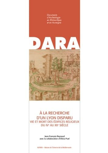 A la recherche d'un Lyon disparu: Vie et mort des édifices religieux du IVe au XXe siècle