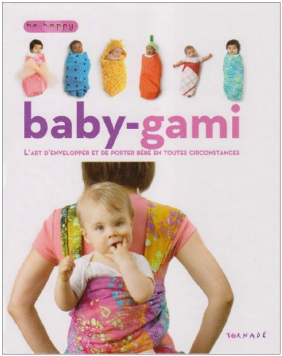 Baby-gami : l'art d'envelopper et de porter bébé en toutes circonstances