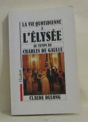 La Vie quotidienne à l'Elysée au temps de Charles De Gaulle