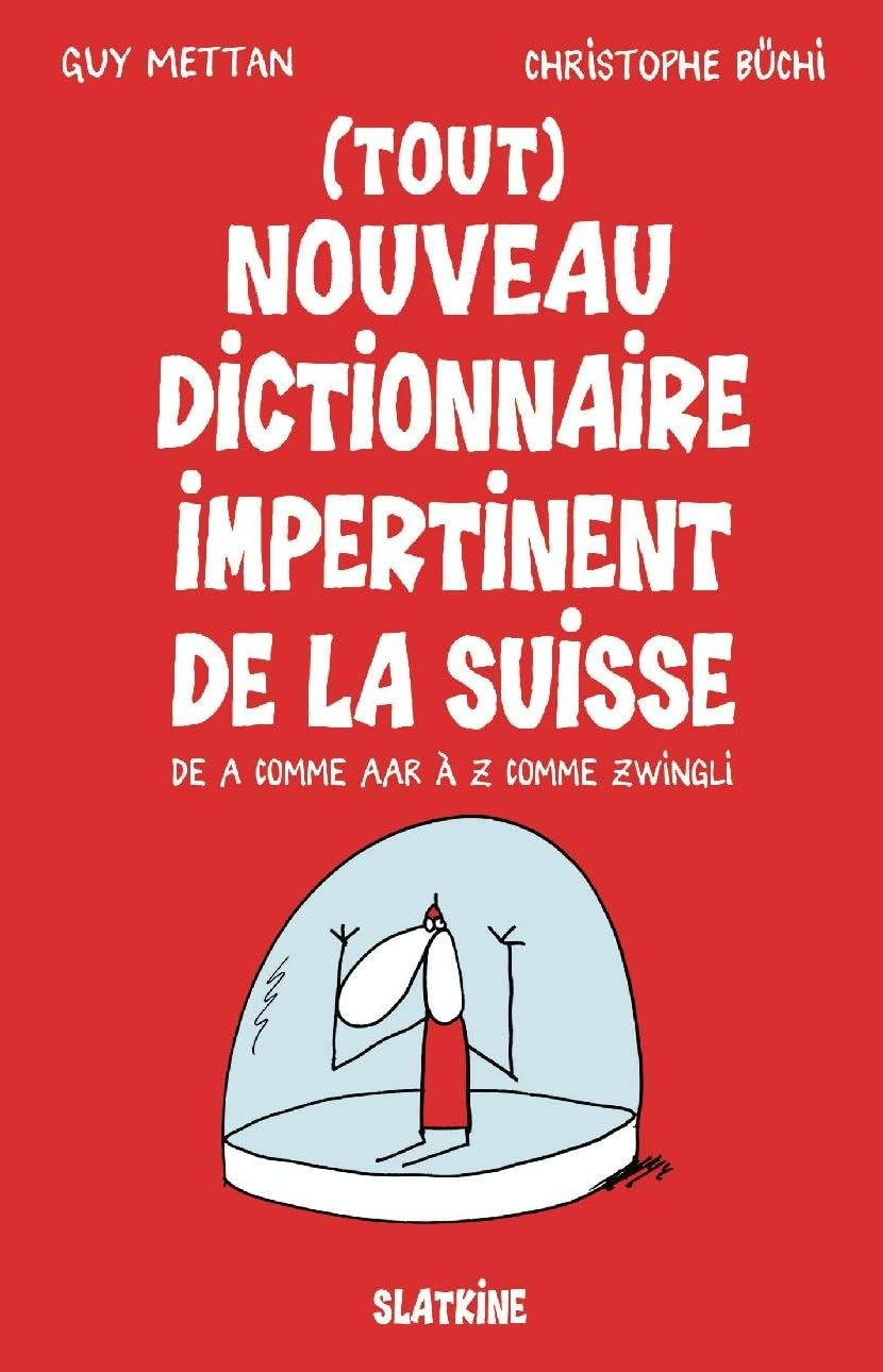 (Tout) nouveau dictionnaire impertinent de la Suisse : de A comme Aar à Z comme Zwingli
