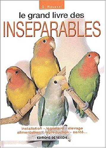 Le grand livre des inséparables : installation, logement, élevage, alimentation, reproduction, santé