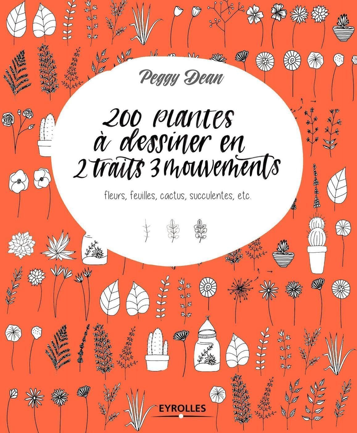 200 plantes à dessiner en 2 traits 3 mouvements : fleurs, feuilles, cactus, succulentes, etc.