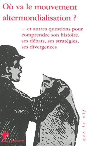 Où va le mouvement altermondialisation ? : et autres questions pour comprendre son histoire, ses déb