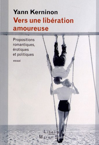Vers une libération amoureuse : propositions romantiques, érotiques et politiques : essai