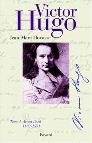 Victor Hugo. Vol. 1. Avant l'exil : 1802-1851